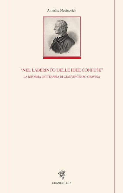 «Nel laberinto delle idee confuse». La riforma letteraria di Gianvincenzo Gravina - Annalisa Nacinovich - copertina