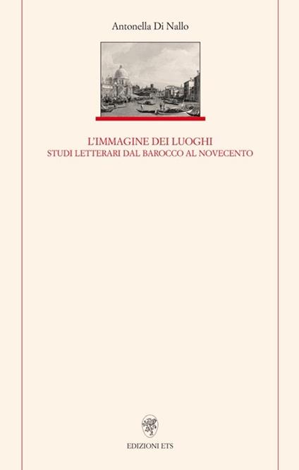 Immagine dei luoghi. Studi letterari dal barocco al Novecento - Antonella Di Nallo - copertina