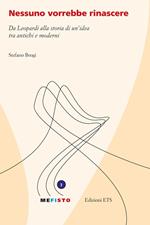 Nessuno vorrebbe rinascere. Da Leopardi alla storia di un'idea tra antichi e moderni