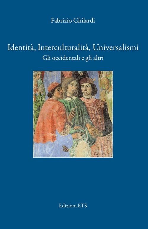 Identità, interculturalità, universalismi. Gli occidentali e gli altri - Fabrizio Ghilardi - copertina