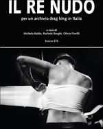 Il re nudo. Per un archivio drag king in Italia. Ediz. illustrata