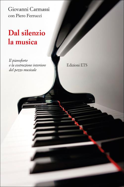 Dal silenzio la musica. Il pianoforte e la costruzione interiore del pezzo musicale - Giovanni Carmassi - copertina