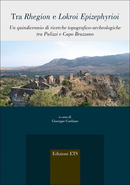 Tra Rhegion e Lokroi Epizephyrioi. Un quindicennio di ricerche topografico-archeologiche tra Palizza i Capo Bruzzano - copertina