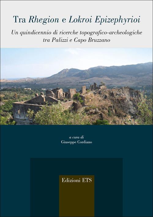 Tra Rhegion e Lokroi Epizephyrioi. Un quindicennio di ricerche topografico-archeologiche tra Palizza i Capo Bruzzano - copertina