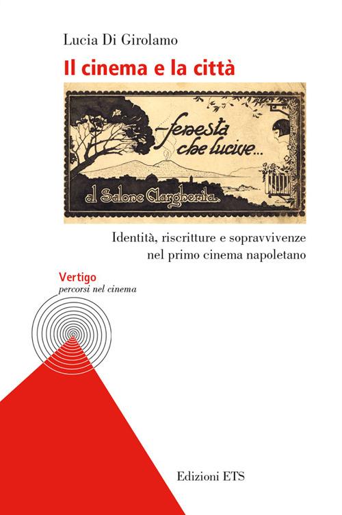Il cinema e la città. Identità, riscritture e sopravvivenze nel primo cinema napoletano - Lucia Di Girolamo - copertina