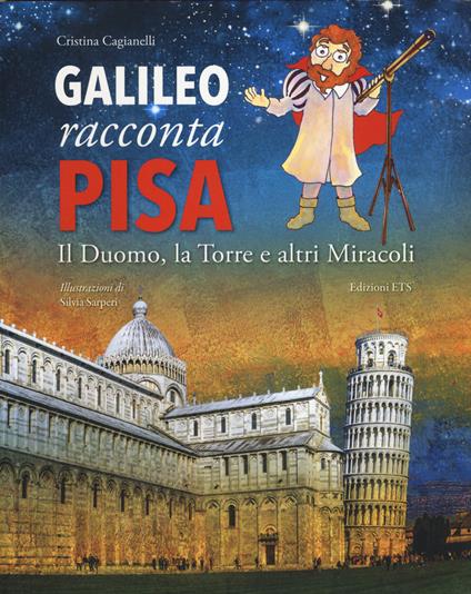 Galileo racconta Pisa. Il duomo, la torre e altri miracoli. Ediz. illustrata - Cristina Cagianelli - copertina
