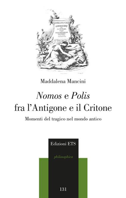 Nomos e polis fra l'Antigone e il Critone. Momenti del tragico nel modo antico - Maddalena Mancini - copertina