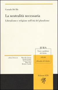 La neutralità necessaria. Liberalismo e religione nell'età del pluralismo - Corrado Del Bò - copertina