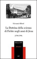 La dottrina della scienza di Fichte negli anni di Jena (1794-1799)