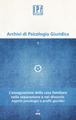 Archivi di psicologia giuridica (2014). Vol. 1: L'assegnazione della casa familiare nella separazione e nel divorzio. Aspetti psicologici e profili giuridici