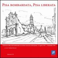 Pisa bombardata, Pisa liberata. Il dramma della città bombardata raccontato da alcuni artisti pisani: 31 Agosto 1843 - 2 Settembre 1944 - copertina