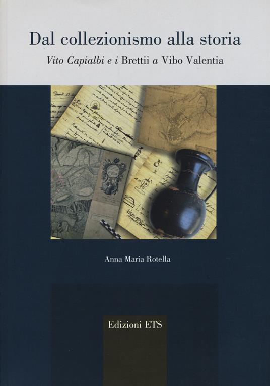 Dal collezionismo alla storia. Vito Capialbi e i brettii a Vibo Valentia - Anna Maria Rotella - copertina