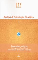 Archivi di psicologia giuridica. Vol. 2: Separazioni violente. L'emergere della violenza nella rottura del legame amoroso