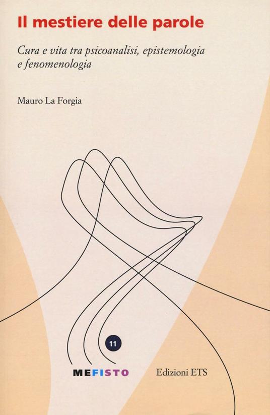 Il mestiere delle parole. Cura e vita tra psicoanalisi, epistemologia e fenomenologia - Mauro La Forgia - copertina