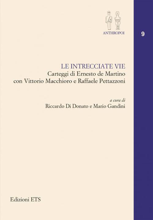 Le intrecciate vie. Carteggi di Ernesto De Martino con Vittorio Macchioro e Raffaele Pettazzoni - copertina