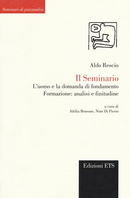 Il seminario. L'uomo e la domanda di fondamento. Formazione: analisi e finitudine - Aldo Rescio - copertina