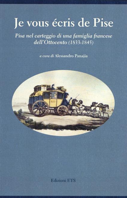 Je vous écris de Pise. Pisa nel carteggio di una famiglia francese dell'Ottocento (1833-1845) - copertina