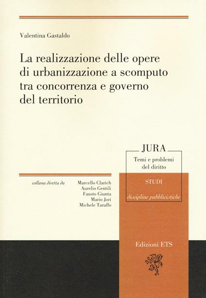 La realizzazione delle opere di urbanizzazione a scomputo tra concorrenza e governo del territorio - Valentina Gastaldo - copertina