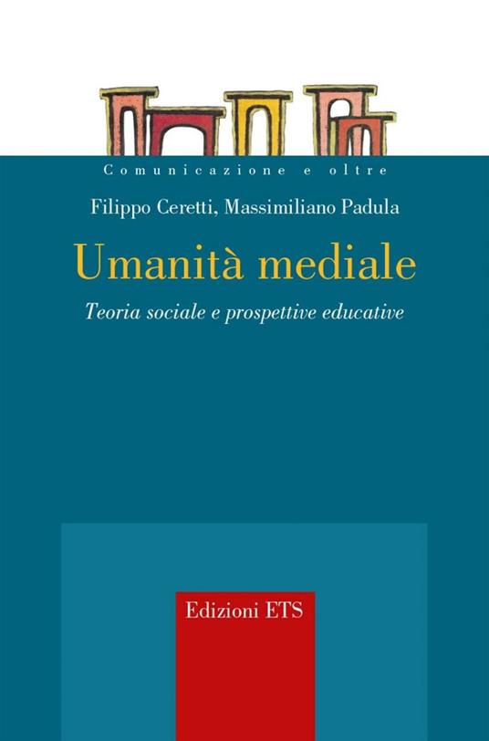 Umanità mediale. Teoria sociale e prospettive educative - Filippo Ceretti,Massimiliano Padula - copertina