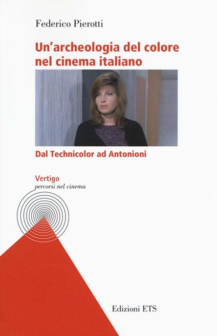 Un'archeologia del colore nel cinema italiano. Dal Technicolor ad Antonioni - Federico Pierotti - copertina