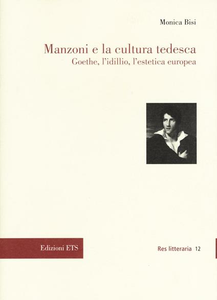 Manzoni e la cultura tedesca. Goethe, l'idillio e l'estetica europea - Monica Bisi - copertina