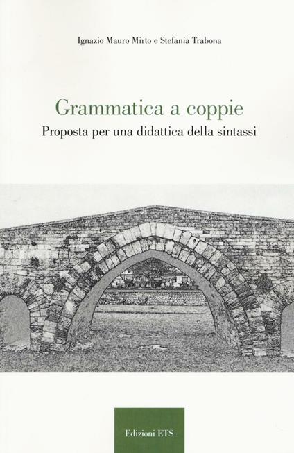 Grammatica a coppie. Proposta per una didattica della sintassi - Ignazio Mauro Mirto,Trabona Stefania - copertina
