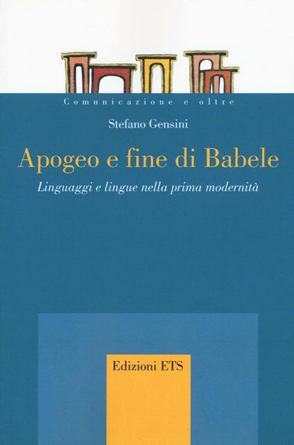 Apogeo e fine di Babele. Linguaggi e lingue nella prima modernità - Stefano Gensini - copertina