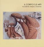 Il corpo e le arti. Accademie, disegno, anatomia. Catalogo della mostra (Carrara, 20 maggio-10 settembre 2016). Ediz. illustrata