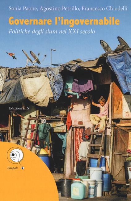 Governare l'ingovernabile. Politiche degli slum nel XXI secolo - Sonia Paone,Agostino Petrillo,Francesco Chiodelli - copertina