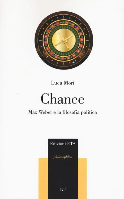 Chance. Max Weber e la filosofia politica - Luca Mori - copertina