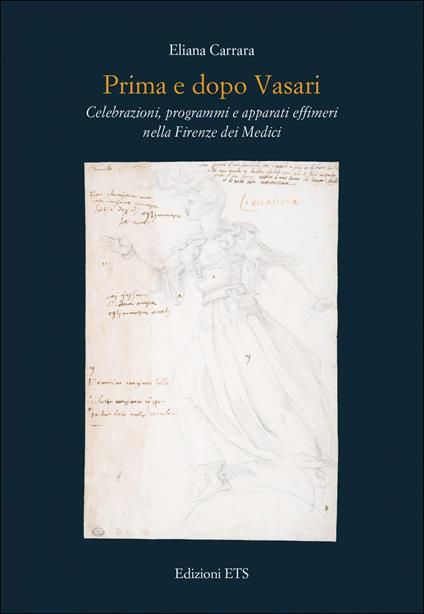 Prima e dopo Vasari. Celebrazioni, programmi e apparati effimeri nella Firenze dei Medici - Eliana Carrara - copertina