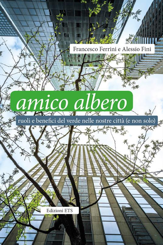 Amico albero. Ruoli e benefici del verde nelle nostre città (e non solo) - Francesco Ferrini,Alessio Fini - copertina