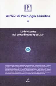 Archivi di psicologia giuridica. Vol. 6: L' adolescente nei procedimenti giudiziari