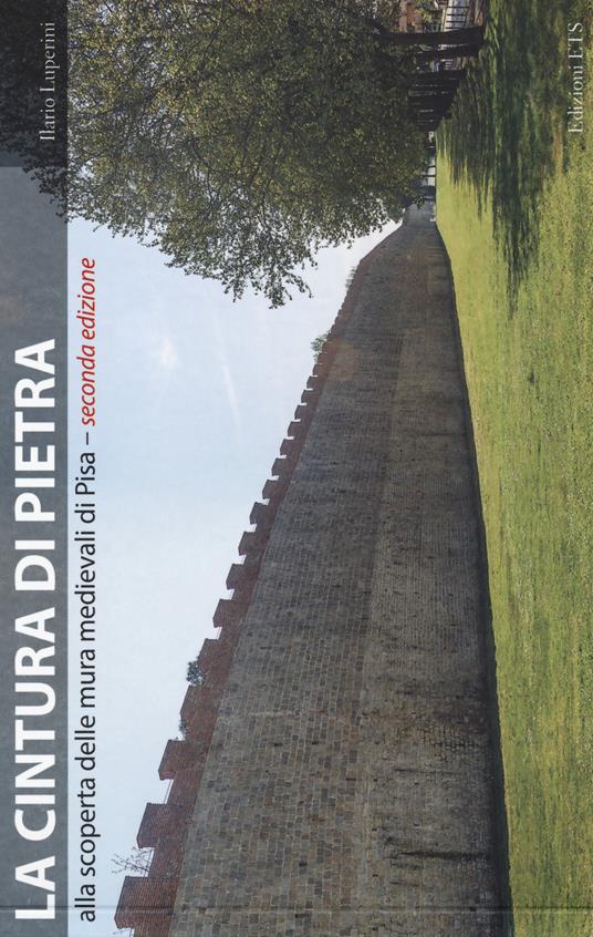 La cintura di pietra. Alla scoperta delle mura medievali di Pisa. Ediz. a colori - Ilario Luperini - copertina