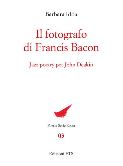 Il fotografo di Francis Bacon. Jazz Poetry per John Deakin - Barbara Idda - copertina