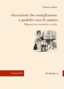 «Invenzioni che somigliassero a qualche cosa di umano». Manzoni tra verosimile e verità