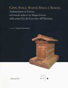 Cippi, stele, statue-stele e semata. Testimonianze in Etruria, nel mondo italico e in Magna Grecia dalla prima Età del Ferro fino all'Ellenismo. Atti del Convegno internazionale (Sutri, Villa Sav...