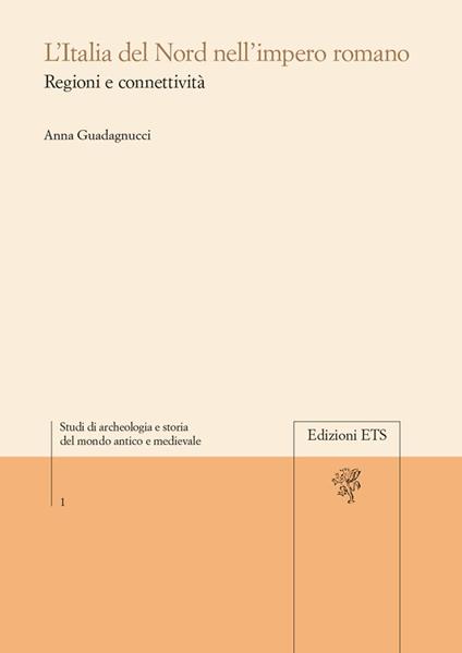 L'Italia del Nord nell'Impero Romano regioni e connettività - Anna Guadagnucci - copertina
