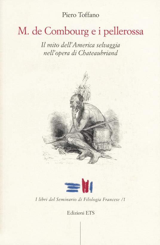 M. De Combourg e i pellerossa. Il mito dell’America selvaggia nell’opera di Chateaubriand - Piero Toffano - copertina