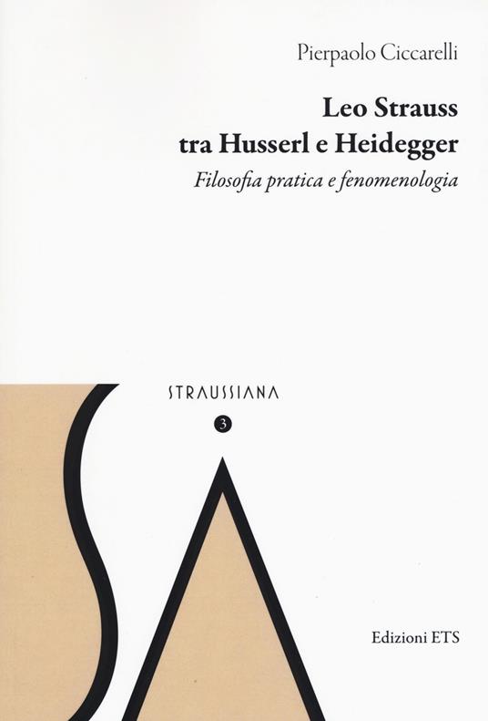 Leo Strauss tra Husserl e Heidegger. Filosofia pratica e fenomenologia - Pierpaolo Ciccarelli - copertina