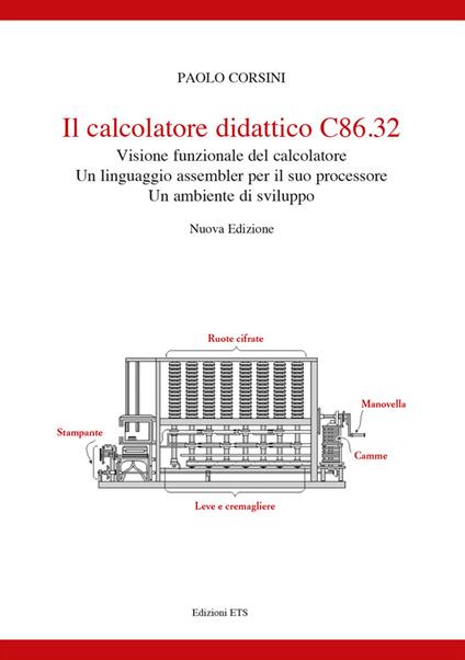 Il calcolatore didattico C86.32 . Visione funzionale del calcolatore. Un linguaggio assembler per il suo processare. Un ambiente di sviluppo. Nuova ediz. - Paolo Corsini - copertina