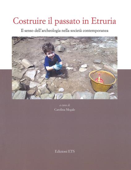 Costruire il passato in Etruria. Il senso dell'archeologia nella società contemporanea - copertina