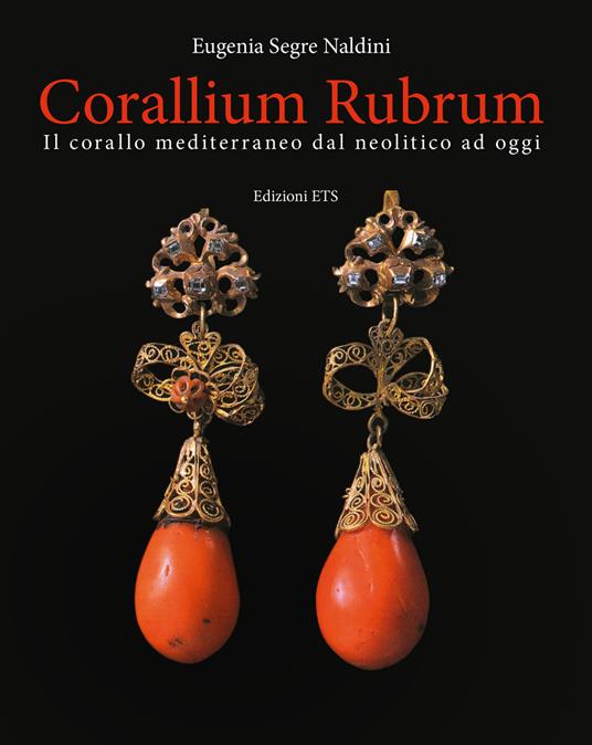 Corallium rubrum. Il corallo mediterraneo dal neolitico ad oggi. Ediz. a colori - Eugenia Segre Naldini - copertina