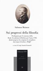 Sui progessi della filosofia. Predisposto per il concorso della Reale Accademia di Berlino per l'anno 1792: «Quali progressi ha compiuto la metafisica dei tempi di Leibniz e Wolff?»