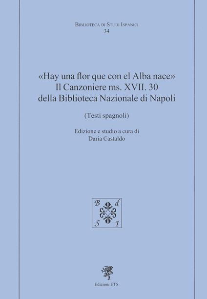 «Hay una flor que con el Alba nace». Il Canzoniere MS. XVII. 30 della Biblioteca Nazionale di Napoli (Testi spagnoli) - copertina