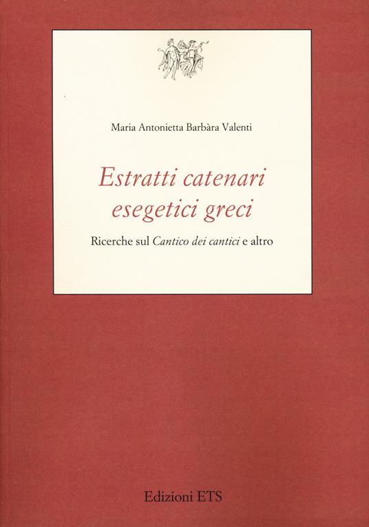 Estratti catenari esegetici greci. Ricerche sul «Cantico dei cantici» e altro - Maria Antonietta Barbara Valenti - copertina