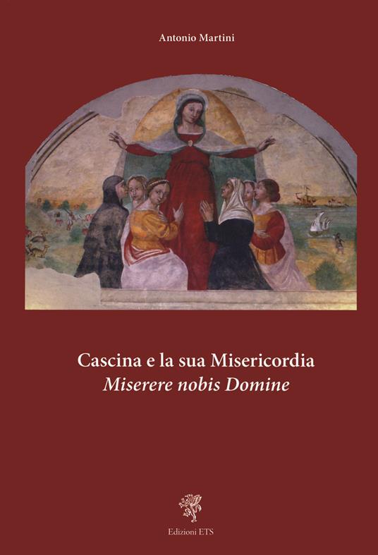 Cascina e la sua misericordia. Miserere nobis domine - Antonio Martini - copertina