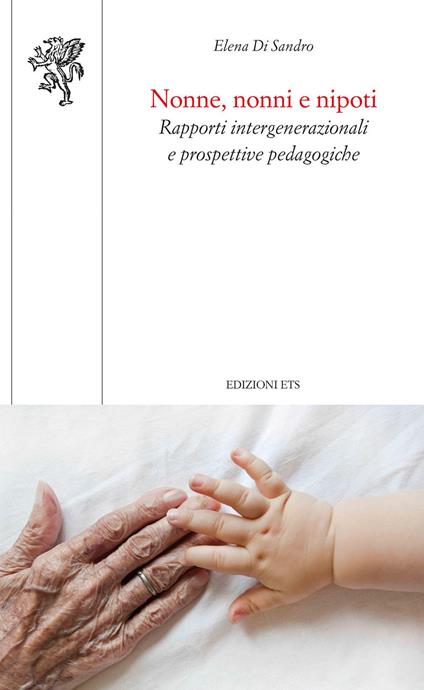Nonne, nonni e nipoti. Rapporti intergenerazionali e prospettive pedagogiche - Elena Di Sandro - copertina