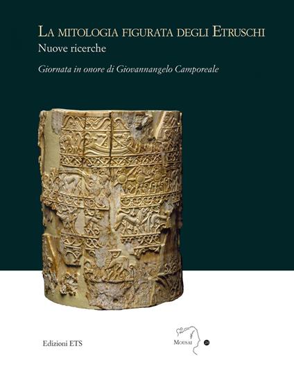 La mitologia figurata degli etruschi. Nuove ricerche. Giornata in onore di Giovannangelo Camporeale (Massa Marittima, 21 settembre 2019) - copertina