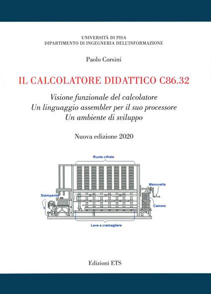 Il calcolatore didattico c86.32. Visione funzionale del calcolatore. Un linguaggio assembler per il suo processore. Un ambiente di sviluppo - Paolo Corsini - copertina
